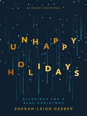 Unhappy Holidays: Blessings for a Blue Christmas