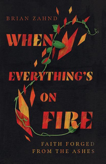 When Everything`s on Fire – Faith Forged from the Ashes