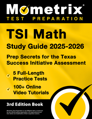 TSI Math Study Guide 2025-2026 - 5 Full-Length Practice Tests, 100+ Online Video Tutorials, Prep Secrets for the Texas Success Initiative Assessment: