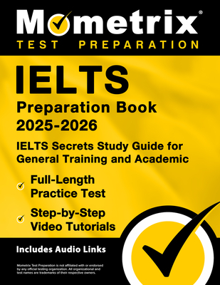 Ielts Preparation Book 2025-2026 - Ielts Secrets Study Guide for General Training and Academic, Full-Length Practice Test, Step-By-Step Video Tutorial