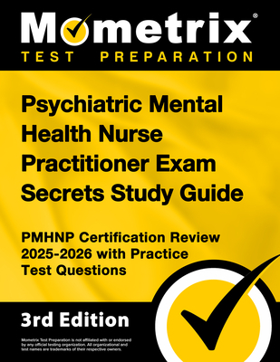 Psychiatric Mental Health Nurse Practitioner Exam Secrets Study Guide - Pmhnp Certification Review 2025-2026 with Practice Test Questions: [3rd Editio