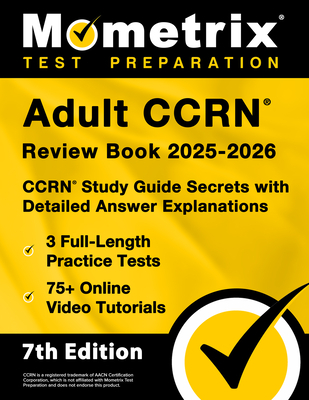 Adult Ccrn Review Book 2025-2026 - 3 Full-Length Practice Tests, 75+ Online Video Tutorials, Ccrn Study Guide Secrets with Detailed Answer Explanation