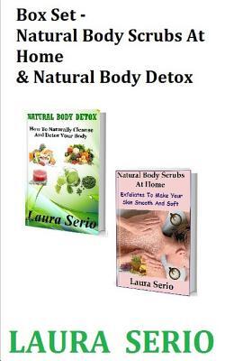 Box Set: Natural Body Scrubs At Home & Natural Body Detox: (Body Detox, Body Scrub, Detoxification, Exfoliants, Natural Body Scrubs, Natural Body Deto
