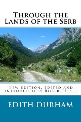 Through the Lands of the Serb: New edition, edited and introduced by Robert Elsie