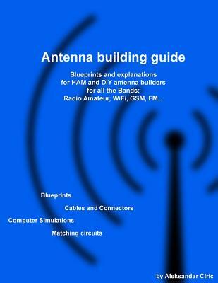 Antenna building guide: Blueprints and explanations for HAM and DIY antenna builders for all Bands and uses