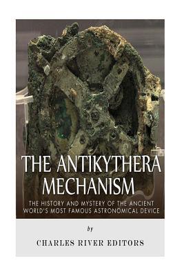 The Antikythera Mechanism: The History and Mystery of the Ancient World's Most Famous Astronomical Device