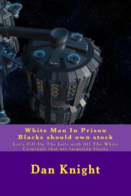 White Man In Prison Blacks should own stock: Let's Fill Up The Jails with All The White Criminals that are targeting blacks