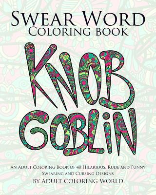 Swear Word Coloring Book: An Adult Coloring Book of 40 Hilarious, Rude and Funny Swearing and Cursing Designs