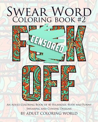 Swear Word Coloring Book #2: An Adult Coloring Book of 40 Hilarious, Rude and Funny Swearing and Cursing Designs