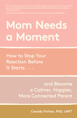 Mom Needs a Moment: How to Stop Your Reaction Before It Starts... and Become a Calmer, Happier, More Connected Parent