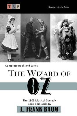 The Wizard of Oz: The 1903 Musical Comedy: Complete Book and Lyrics