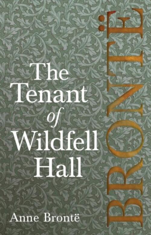 The Tenant of Wildfell Hall; Including Introductory Essays by Virginia Woolf, Charlotte Bronte and Clement K. Shorter