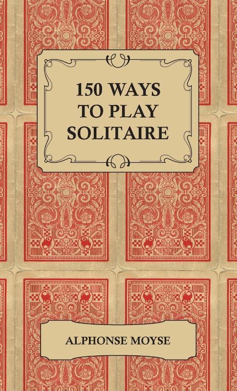 150 Ways to Play Solitaire - Complete with Layouts for Playing