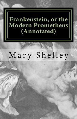 Frankenstein, or the Modern Prometheus (Annotated): The original 1818 version with new introduction and footnote annotations