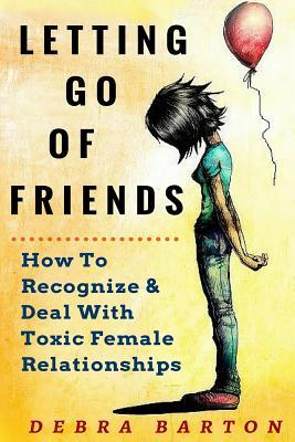 Letting Go Of Friends: How To Recognize & Deal With Toxic Female Relationships