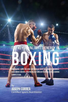The Key to Unlimited Energy in Boxing: Unlocking Your Resting Metabolic Rate to Reduce Injuries, Have More Energy, and Increase Concentration Levels d