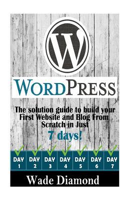 WordPress: : The Ultimate solution guide to build your first website and blog from scratch in just 7 days (Wordpress, Wordpress F