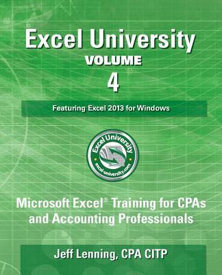 Excel University - Volume 4 - Featuring Excel 2013 for Windows: Microsoft Excel Training for CPAs and Accounting Professionals