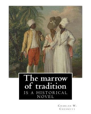 The marrow of tradition, By Charles W. Chesnutt (Historical novel): The Marrow of Tradition (1901) is a historical novel by the African-American autho