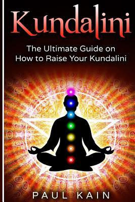 Kundalini: The Ultimate Guide on How to Raise Your Kundalini