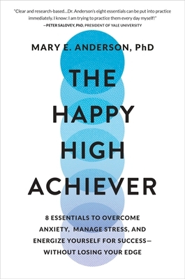 The Happy High Achiever: 8 Essentials to Overcome Anxiety, Manage Stress, and Energize Yourself for Success--Without Losing Your Edge