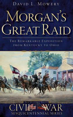 Morgan's Great Raid: The Remarkable Expedition from Kentucky to Ohio