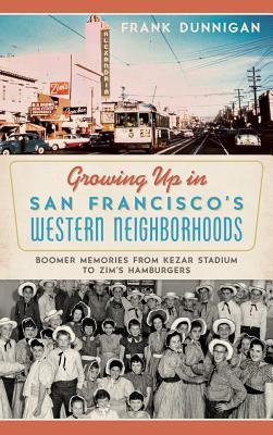 Growing Up in San Francisco's Western Neighborhoods: Boomer Memories from Kezar Stadium to Zim's Hamburgers