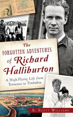 The Forgotten Adventures of Richard Halliburton: A High-Flying Life from Tennessee to Timbuktu