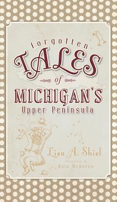 Forgotten Tales of Michigan's Upper Peninsula
