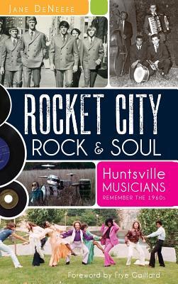 Rocket City Rock & Soul: Huntsville Musicians Remember the 1960s