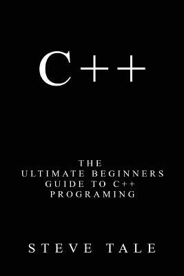 C++: The Ultimate Beginners Guide to C++ Programing