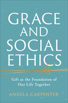 Grace and Social Ethics: Gift as the Foundation of Our Life Together