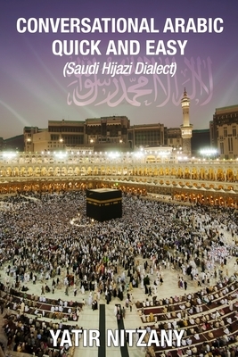 Conversational Arabic Quick and Easy: Saudi Hejazi Dialect, Hijazi, Saudi Arabic, Saudi Arabia, Hajj, Mecca, Medina, Kaaba