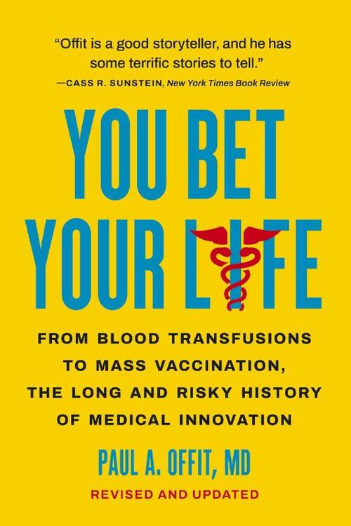 You Bet Your Life: From Blood Transfusions to Mass Vaccination, the Long and Risky History of Medical Innovation