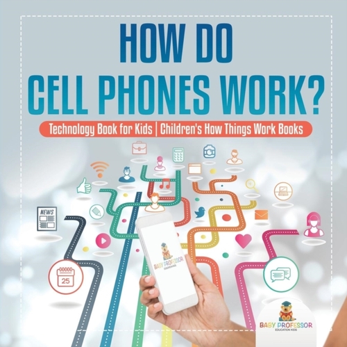How Do Cell Phones Work? Technology Book for Kids Children's How Things Work Books