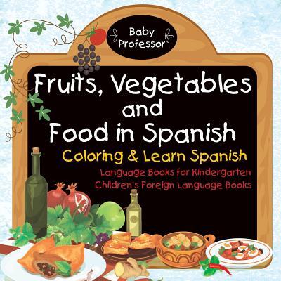 Fruits, Vegetables and Food in Spanish - Coloring & Learn Spanish - Language Books for Kindergarten Children's Foreign Language Books