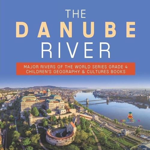 The Danube River Major Rivers of the World Series Grade 4 Children's Geography & Cultures Books