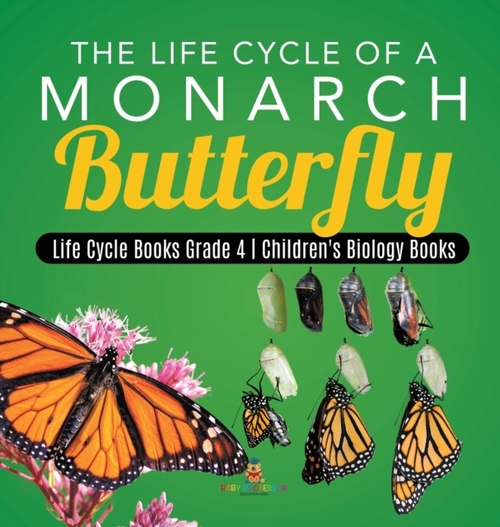 The Life Cycle of a Monarch Butterfly Life Cycle Books Grade 4 Children's Biology Books