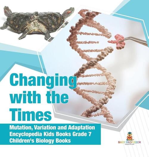Changing with the Times Mutation, Variation and Adaptation Encyclopedia Kids Books Grade 7 Children's Biology Books