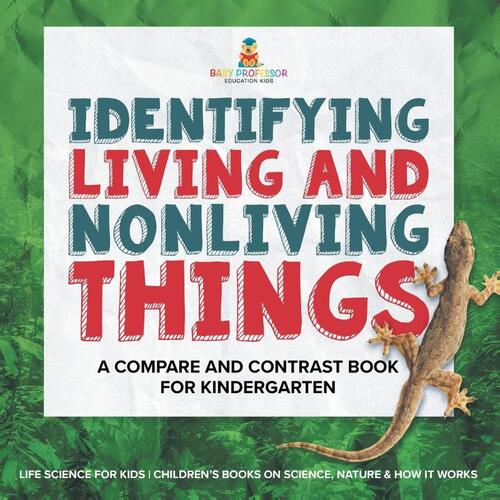Identifying Living and Nonliving Things A Compare and Contrast Book for Kindergarten | Life Science for Kids | Children's Books on Science, Nature & How It Works