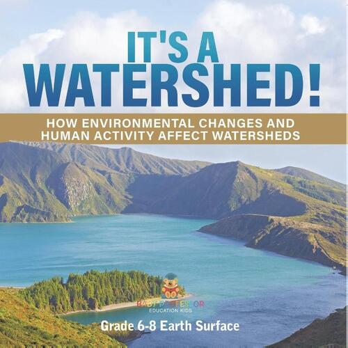 It's a Watershed! How Environmental Changes and Human Activity affect Watersheds | Grade 6-8 Earth Surface