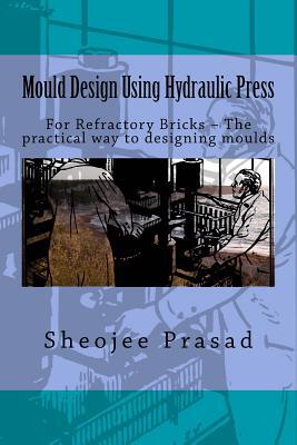 Mould Design Using Hydraulic Press: For Refractory Bricks ? The practical way to designing moulds