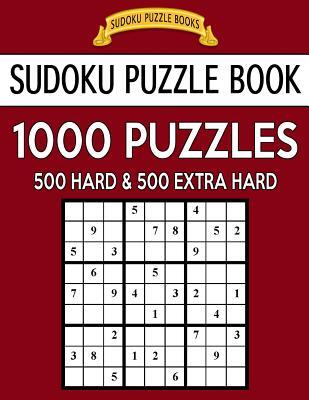 Sudoku Puzzle Book, 1,000 Puzzles, 500 HARD and 500 EXTRA HARD: Improve Your Game With This Two Level BARGAIN SIZE Book