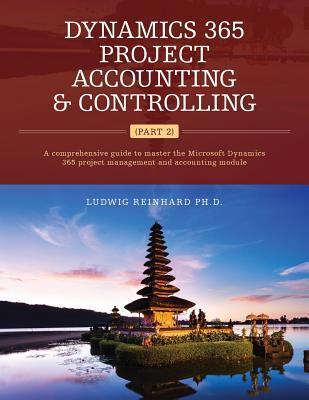 Dynamics 365 Project Accounting & Controlling (Part 2): A comprehensive guide to master the Microsoft Dynamics 365 project management and accounting m