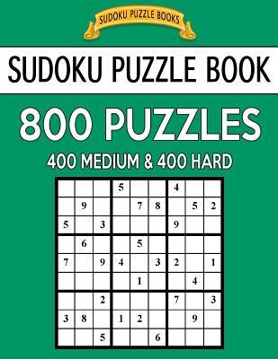 Sudoku Puzzle Book, 800 Puzzles, 400 Medium and 400 Hard: Improve Your Game With This Two Level Book