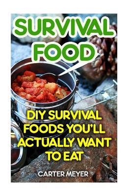 Survival Food: DIY Survival Foods You'll Actually Want To Eat