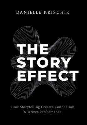 The Story Effect: How Storytelling Creates Connection & Drives Performance