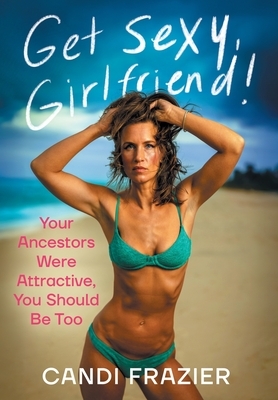 Get Sexy, Girlfriend!: Your Ancestors Were Attractive, You Should Be Too