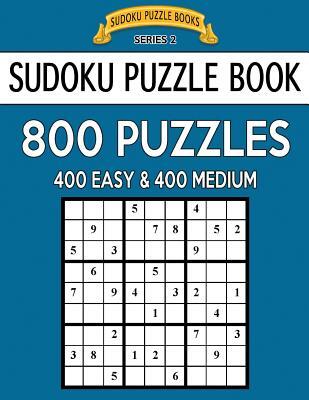 Sudoku Puzzle Book, 800 Puzzles, 400 EASY and 400 MEDIUM: Improve Your Game With This Two Level Book