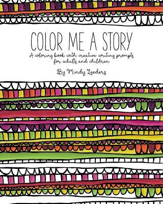 Color Me A Story: A coloring book with creative writing prompts for adults and children